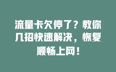 流量卡欠停了？教你几招快速解决，恢复顺畅上网！