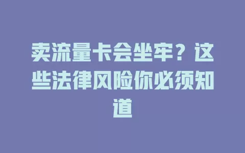 卖流量卡会坐牢？这些法律风险你必须知道