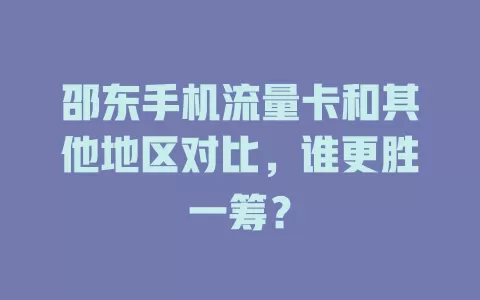 邵东手机流量卡和其他地区对比，谁更胜一筹？