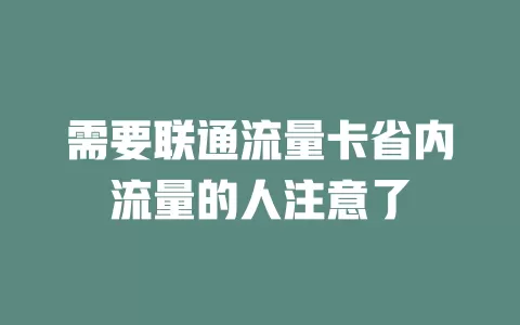 需要联通流量卡省内流量的人注意了