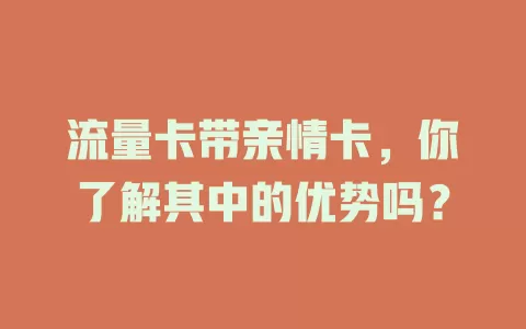 流量卡带亲情卡，你了解其中的优势吗？