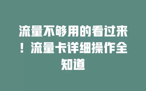 流量不够用的看过来！流量卡详细操作全知道