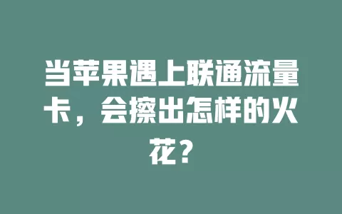 当苹果遇上联通流量卡，会擦出怎样的火花？