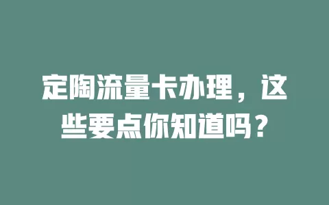 定陶流量卡办理，这些要点你知道吗？
