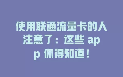 使用联通流量卡的人注意了：这些 app 你得知道！
