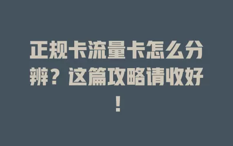 正规卡流量卡怎么分辨？这篇攻略请收好！