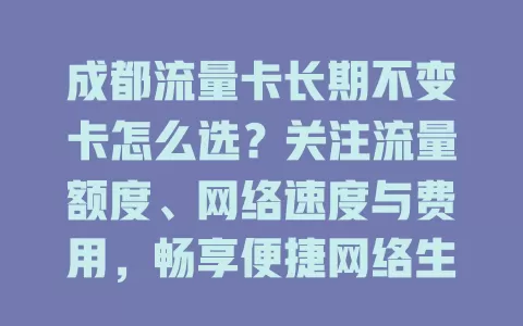 成都流量卡长期不变卡怎么选？关注流量额度、网络速度与费用，畅享便捷网络生活