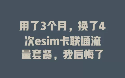 用了3个月，换了4次esim卡联通流量套餐，我后悔了