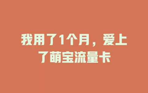 我用了1个月，爱上了萌宝流量卡