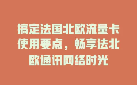 搞定法国北欧流量卡使用要点，畅享法北欧通讯网络时光