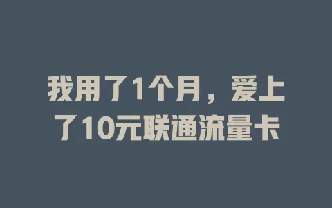 我用了1个月，爱上了10元联通流量卡