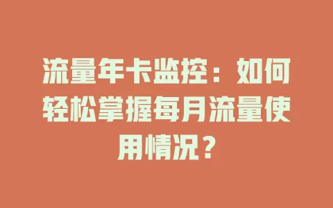 流量年卡监控：如何轻松掌握每月流量使用情况？