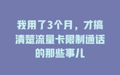 我用了3个月，才搞清楚流量卡限制通话的那些事儿