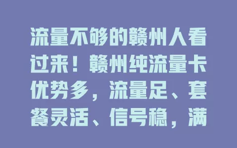流量不够的赣州人看过来！赣州纯流量卡优势多，流量足、套餐灵活、信号稳，满足多样需求，让你网络生活更畅快