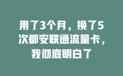 用了3个月，换了5次都安联通流量卡，我彻底明白了