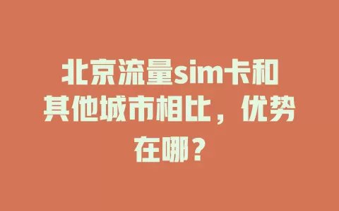 北京流量sim卡和其他城市相比，优势在哪？