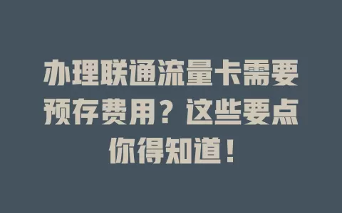 办理联通流量卡需要预存费用？这些要点你得知道！