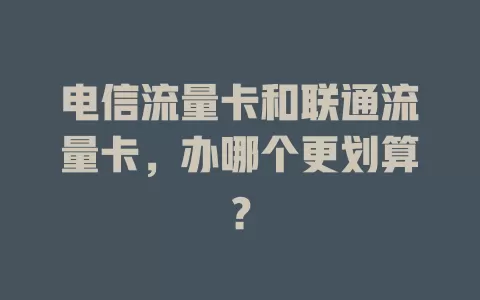 电信流量卡和联通流量卡，办哪个更划算？