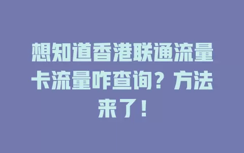 想知道香港联通流量卡流量咋查询？方法来了！