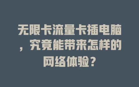 无限卡流量卡插电脑，究竟能带来怎样的网络体验？