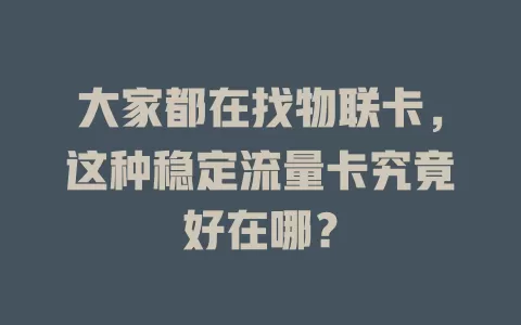 大家都在找物联卡，这种稳定流量卡究竟好在哪？