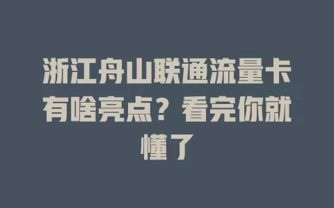 浙江舟山联通流量卡有啥亮点？看完你就懂了