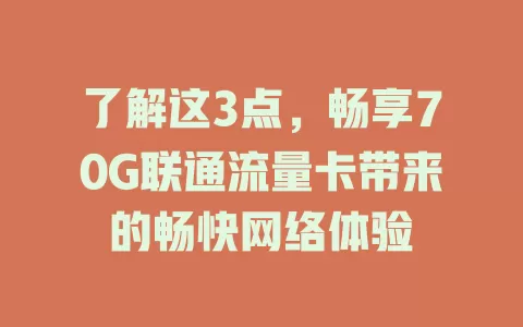 了解这3点，畅享70G联通流量卡带来的畅快网络体验