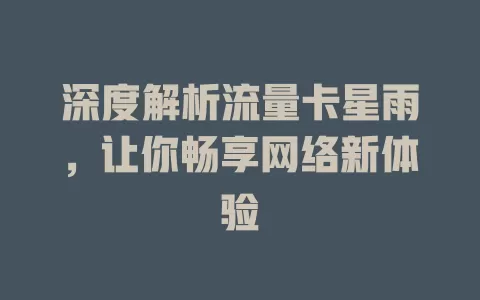 深度解析流量卡星雨，让你畅享网络新体验