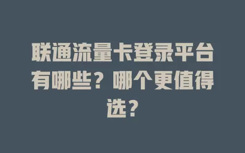 联通流量卡登录平台有哪些？哪个更值得选？