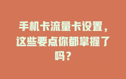 手机卡流量卡设置，这些要点你都掌握了吗？