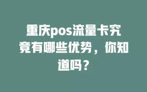 重庆pos流量卡究竟有哪些优势，你知道吗？