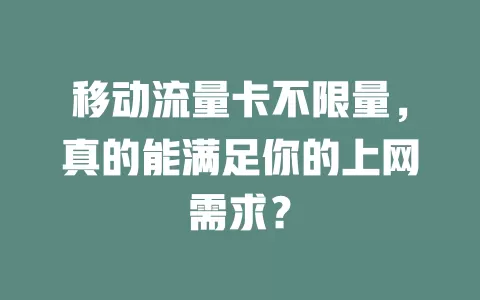 移动流量卡不限量，真的能满足你的上网需求？
