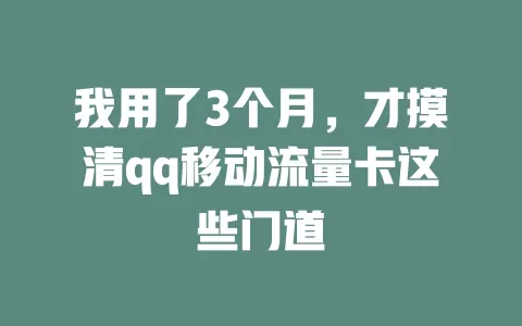 我用了3个月，才摸清qq移动流量卡这些门道