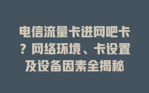 电信流量卡进网吧卡？网络环境、卡设置及设备因素全揭秘