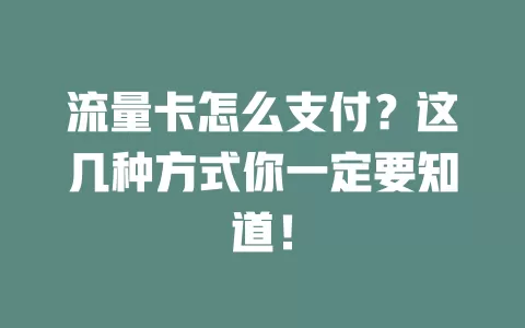 流量卡怎么支付？这几种方式你一定要知道！