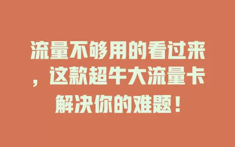 流量不够用的看过来，这款超牛大流量卡解决你的难题！