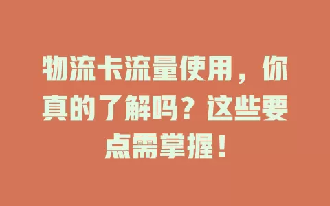 物流卡流量使用，你真的了解吗？这些要点需掌握！