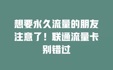 想要永久流量的朋友注意了！联通流量卡别错过