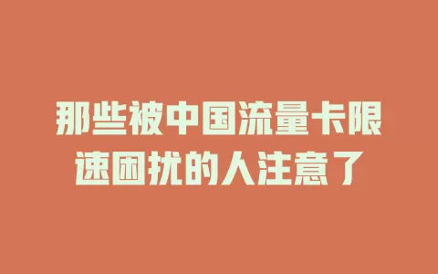 那些被中国流量卡限速困扰的人注意了