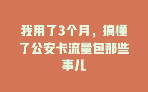 我用了3个月，搞懂了公安卡流量包那些事儿