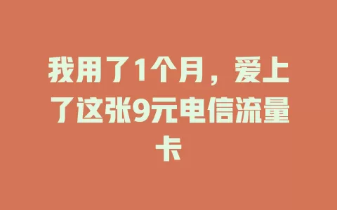 我用了1个月，爱上了这张9元电信流量卡