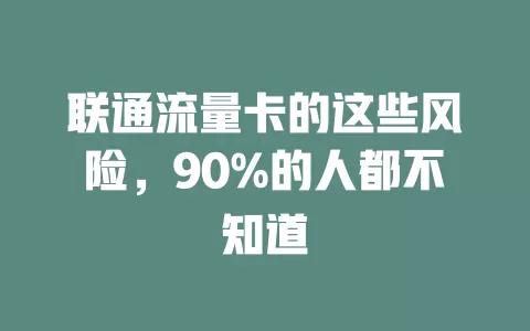 联通流量卡的这些风险，90%的人都不知道
