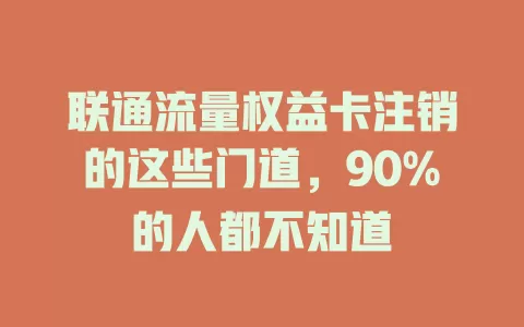 联通流量权益卡注销的这些门道，90%的人都不知道