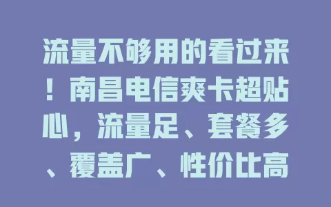 流量不够用的看过来！南昌电信爽卡超贴心，流量足、套餐多、覆盖广、性价比高，告别流量烦恼