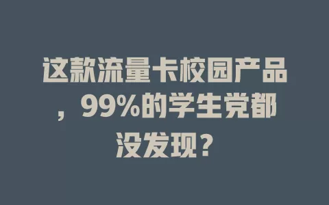 这款流量卡校园产品，99%的学生党都没发现？