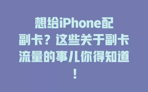 想给iPhone配副卡？这些关于副卡流量的事儿你得知道！