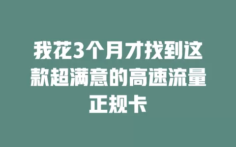 我花3个月才找到这款超满意的高速流量正规卡