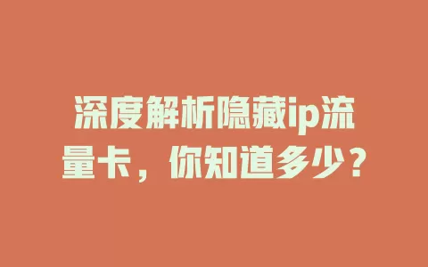 深度解析隐藏ip流量卡，你知道多少？