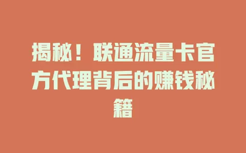 揭秘！联通流量卡官方代理背后的赚钱秘籍