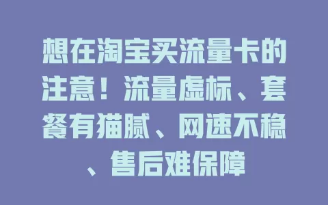 想在淘宝买流量卡的注意！流量虚标、套餐有猫腻、网速不稳、售后难保障